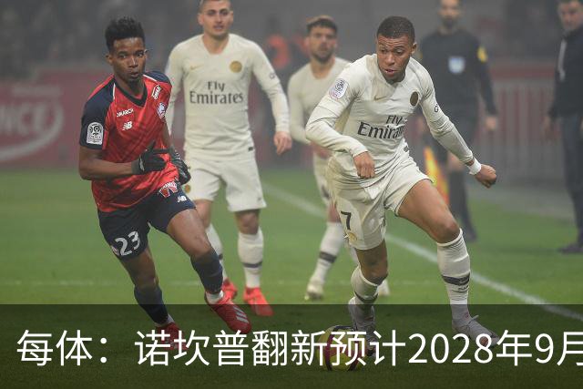 每体：诺坎普翻新预计2028年9月完全竣工，施工过程中有很多改进
