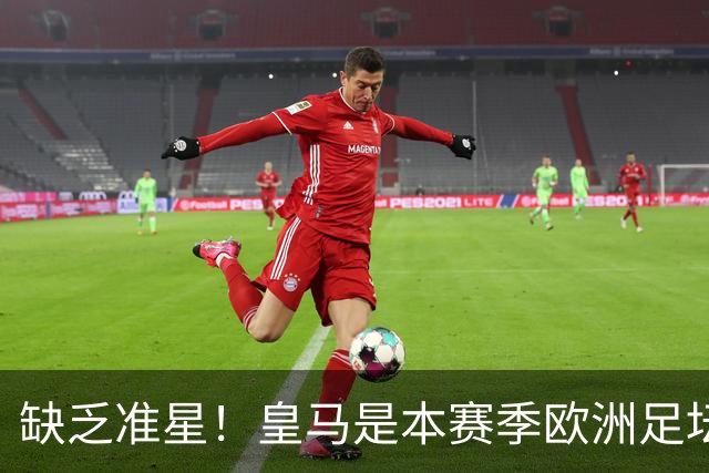缺乏准星！皇马是本赛季欧洲足坛错失绝佳机会最多球队，高达25次